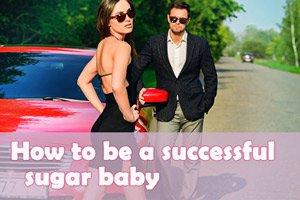 how to be a successful sugar baby??