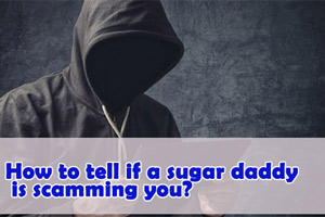 ow to tell if a sugar daddy is scamming you