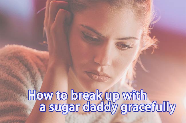 How to break up with a sugar daddy gracefully, get rid of a sugar daddy, ending an arrangement