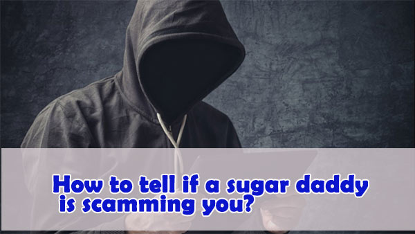how to tell if a sugar daddy is scamming you, red flags of a sugar daddy scammers