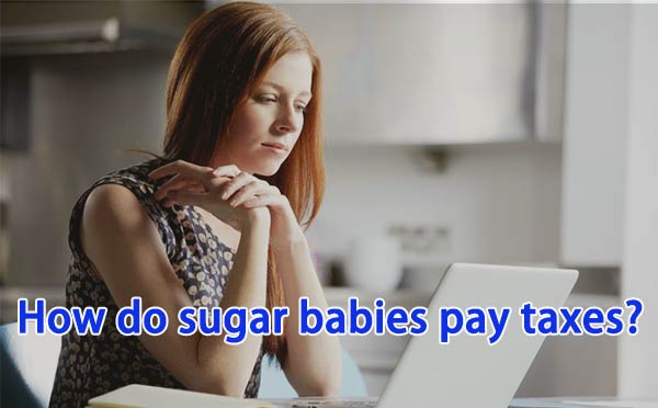 do sugar babies have to pay tax, how do sugar babies pay taxe